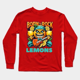 Born To Rock Lemons Music Rock and Roll Long Sleeve T-Shirt